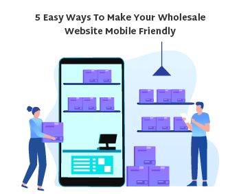 5 Easy Ways To Make Your Wholesale Website Mobile Friendly